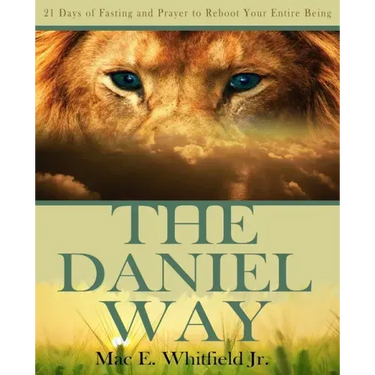 The Daniel Way: 21 Days of Fasting and Prayer to Reboot Your Entire Being