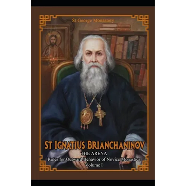 St Ignatius Brianchaninov: Volume 1 The Arena Rules for Outward Behavior of Novice Monastics