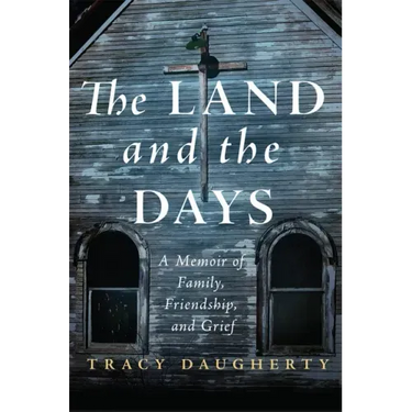 The Land and the Days: A Memoir of Family, Friendship, and Grief