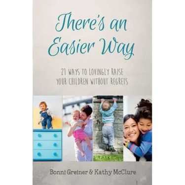 There's an Easier Way: 21 Ways to Lovingly Raise Your Children Without Regrets