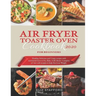 Air Fryer Toaster Oven Cookbook for Beginners 2020: Healthy, Delicious and Crispy Recipes with Nutritional Facts to Fry, Bake, Grill, Roast. Complete