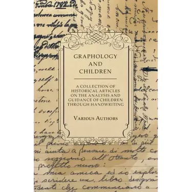 Graphology and Children - A Collection of Historical Articles on the Analysis and Guidance of Children Through Handwriting