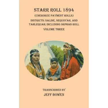 Starr Roll 1894 (Cherokee Payment Rolls) Volume Three: Districts: Saline, Sequoyah, and Tahlequah; Including Orphan Roll
