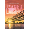 I was Born in Louisiana