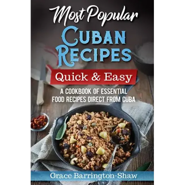 Most Popular Cuban Recipes - Quick & Easy: A Cookbook of Essential Food Recipes Direct From Cuba