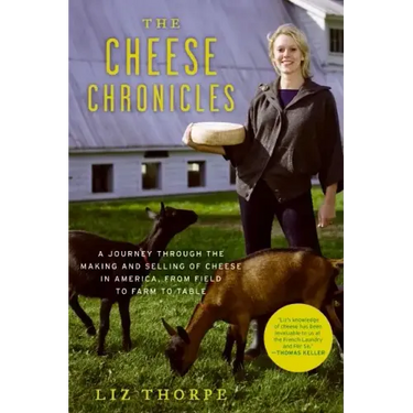 The Cheese Chronicles: A Journey Through the Making and Selling of Cheese in America, from Field to Farm to Table