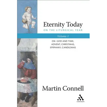 Eternity Today, Vol. 1: On the Liturgical Year: On God and Time, Advent, Christmas, Epiphany, Candlemas
