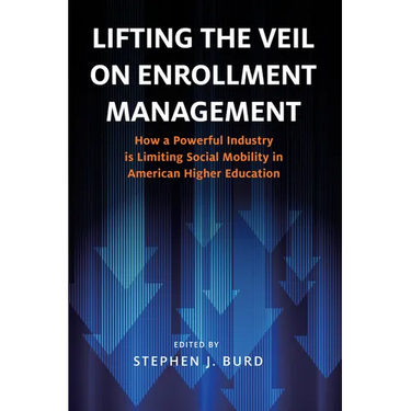 Lifting the Veil on Enrollment Management: How a Powerful Industry Is Limiting Social Mobility in American Higher Education