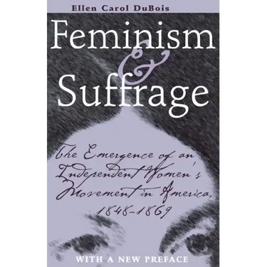 Feminism and Suffrage: The Emergence of an Independent Women's Movement in America, 1848-1869