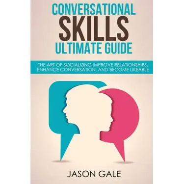 Conversational Skills Ultimate Social Guide: The Art Of Socializing Improve rela