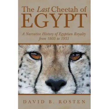 The Last Cheetah of Egypt: A Narrative History of Egyptian Royalty from 1805 to 1953