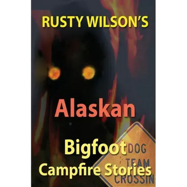 Rusty Wilson's Alaskan Bigfoot Campfire Stories
