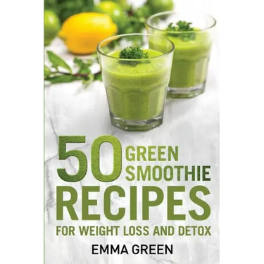 50 Top Green Smoothie Recipes: For Weight Loss and Detox
