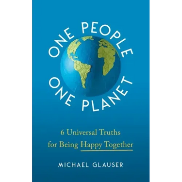One People One Planet: 6 Universal Truths for Being Happy Together