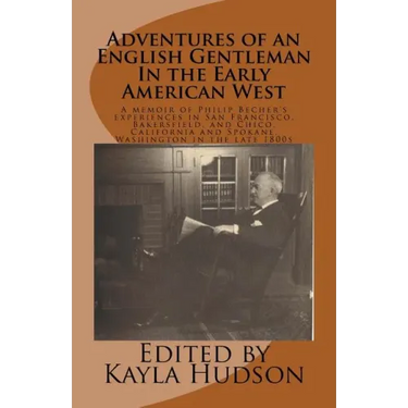 Adventures of an English Gentleman In the Early American West: A memoir of Philip Becher's experiences in San Francisco, Bakersfield, and Chico, Calif