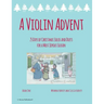 A Violin Advent, 25 Days of Christmas Solos and Duets for a Most Joyous Season