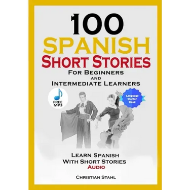 100 Spanish Short Stories for Beginners and Intermediate Learners Learn Spanish with Short Stories + Audio: Spanish Edition Foreign Language Book 1