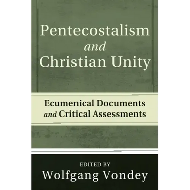 Pentecostalism and Christian Unity: Ecumenical Documents and Critical Assessments