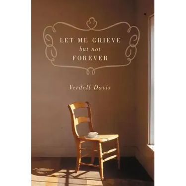 Let Me Grieve, But Not Forever: A Journey Out of the Darkness of Loss