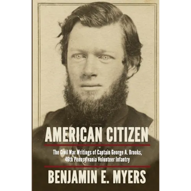 American Citizen: The Civil War Writings of Captain George A. Brooks, 46th Pennsylvania Volunteer Infantry