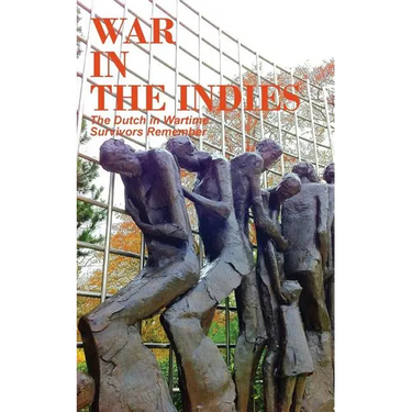 War in the Indies: The Dutch in Wartime, Survivors Remember