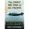 The Early Air War in the Pacific: Ten Months That Changed the Course of World War II