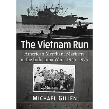 The Vietnam Run: American Merchant Mariners in the Indochina Wars, 1945-1975