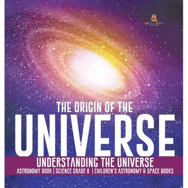The Origin of the Universe Understanding the Universe Astronomy Book Science Grade 8 Children's Astronomy & Space Books