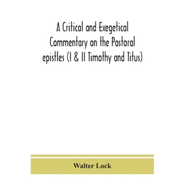 A critical and exegetical commentary on the Pastoral epistles (I & II Timothy and Titus)