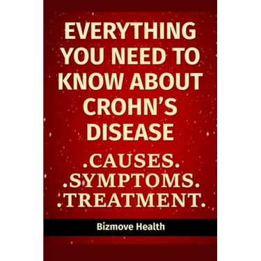 Everything you need to know about Crohn's Disease: Causes, Symptoms, Treatment