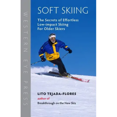 Soft Skiing: The Secrets of Effortless, Low-Impact Skiing for Older Skiers