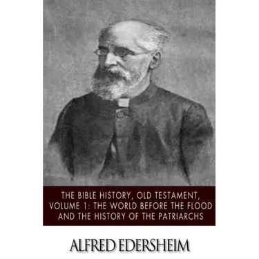 The Bible History, Old Testmant, Volume 1: The World Before the Flood and the History of the Patriarchs