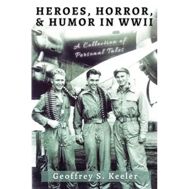 Heroes, Horror, & Humor in World War II: A Collection of Personal Tales