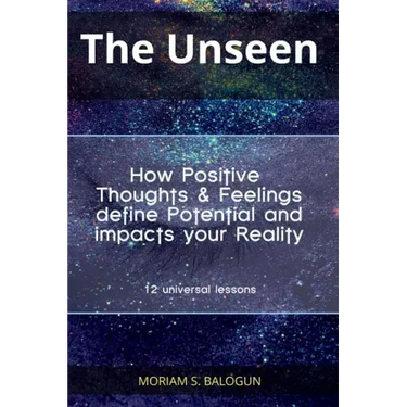 The Unseen - How Positive Thoughts & Feelings define Potential and impacts your Reality