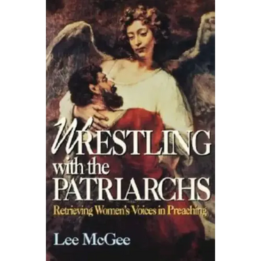 Wrestling with the Patriarchs: Retrieving Womens Voices in Preaching (Abingdon Preacher's Library Series)
