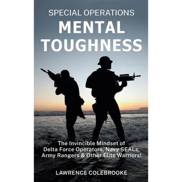 Special Operations Mental Toughness: The Invincible Mindset of Delta Force Operators, Navy SEALs, Army Rangers and Other Elite Warriors!