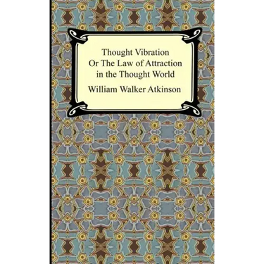 Thought Vibration, or The Law of Attraction in the Thought World