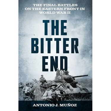The Bitter End: The Final Battles on the Eastern Front in World War II