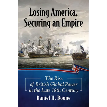 Losing America, Securing an Empire: The Rise of British Global Power in the Late 18th Century