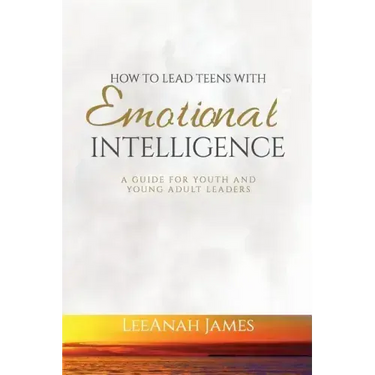 How to Lead Teens With Emotional Intelligence: A Guide For Youth and Young Adult Leaders