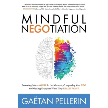 Mindful Negotiation: Becoming More Aware in the Moment, Conquering Your Ego and Getting Everyone What They Really Want