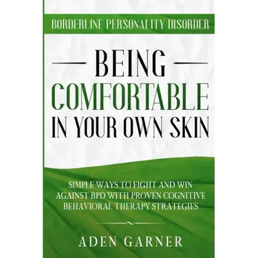 Borderline Personality Disorder: BEING COMFORTABLE IN YOUR OWN SKIN - Simple Ways To Fight and Win Against BPD With Proven Cognitive Behavioral Therap