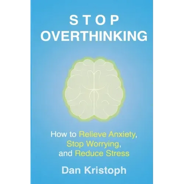 Stop Overthinking: How to Relieve Anxiety, Stop Worrying, and Reduce Stress