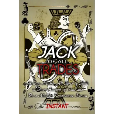 Jack of All Trades: How to Master All Sorts of Skills in Short Amount of Time and Be a Modern Renaissance Person