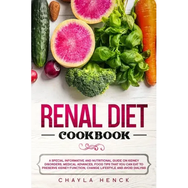 Renal Diet Cookbook: A Special Informative and Nutritional Guide on Kidney Disorders, Medical Advances, Food Tips That You Can Eat To Prese