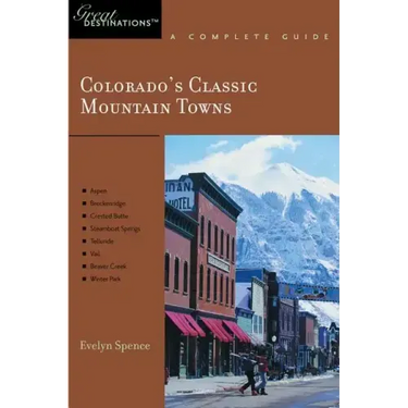 Explorer's Guide Colorado's Classic Mountain Towns: A Great Destination: Aspen, Breckenridge, Crested Butte, Steamboat Springs, Telluride, Vail & Wint