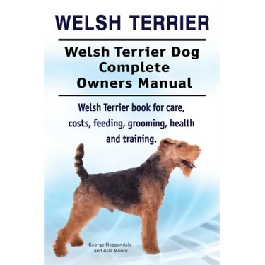 Welsh Terrier. Welsh Terrier Dog Complete Owners Manual. Welsh Terrier book for care, costs, feeding, grooming, health and training.