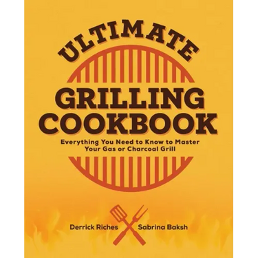 Ultimate Grilling Cookbook: Everything You Need to Know to Master Your Gas or Charcoal Grill
