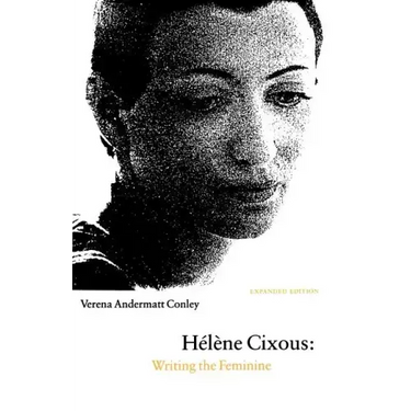 Helene Cixous: Writing the Feminine (Expanded Edition)