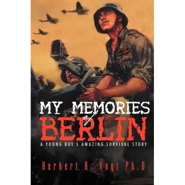 My Memories of Berlin: A Young Boy's Amazing Survival Story